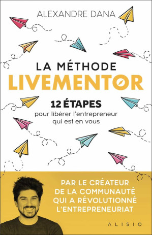 Couverture de « La Méthode LiveMentor : 12 étapes pour libérer l'entrepreneur qui est en toi »